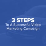 3 Steps to a Successful Video Marketing Campaign
