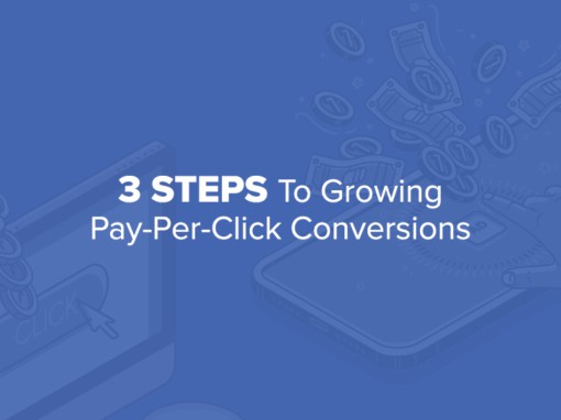 3 Steps to Growing Pay-Per-Click Conversions