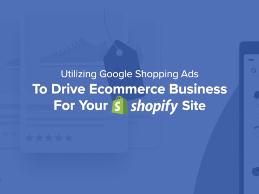 Utilizing Google Shopping Ads to Drive Ecommerce Business for Your Shopify Site
